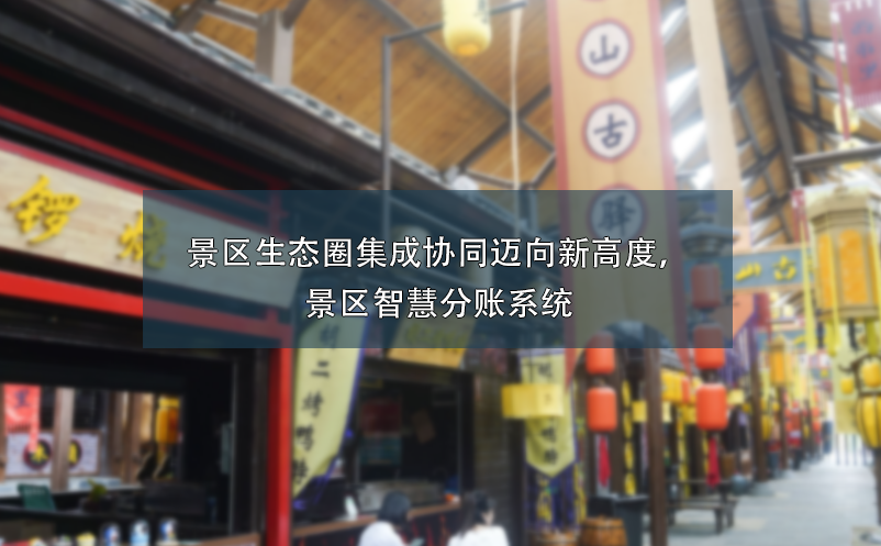 景區(qū)生態(tài)圈集成協(xié)同邁向新高度，景區(qū)智慧分賬系統(tǒng)