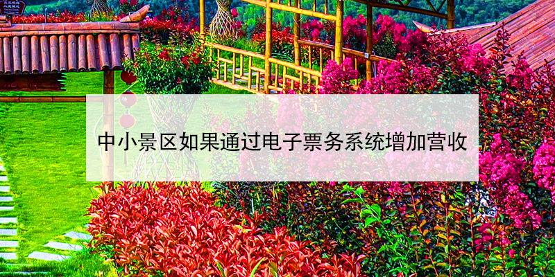 電子票務(wù)系統(tǒng)助中小景區(qū)增加營收