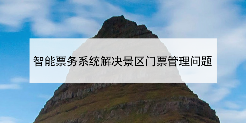 智能票務(wù)系統(tǒng)解決景區(qū)門票管理問題