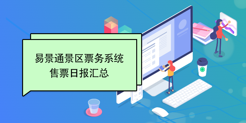 易景通景區(qū)票務(wù)系統(tǒng)：售票日報匯總 