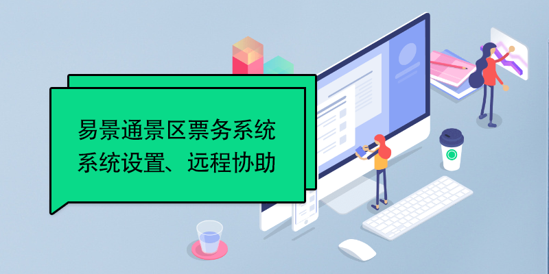 易景通景區(qū)票務(wù)系統(tǒng)：系統(tǒng)設(shè)置、遠(yuǎn)程協(xié)助 