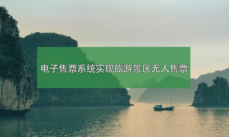 電子售票系統(tǒng)，實現(xiàn)旅游景區(qū)無人售票系統(tǒng)