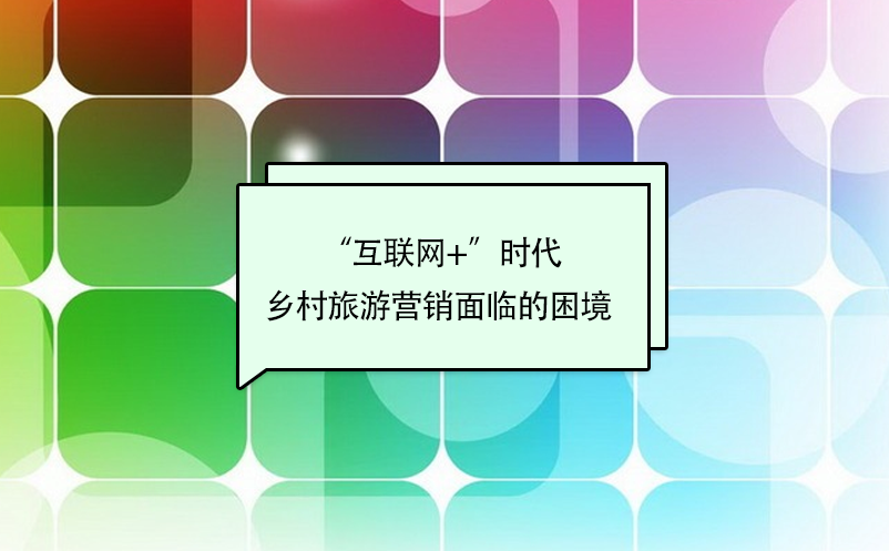 “互聯(lián)網(wǎng)+”時代鄉(xiāng)村旅游營銷面臨的困境 