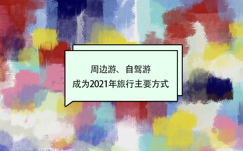 周邊游、自駕游成為2021年旅行主要方式