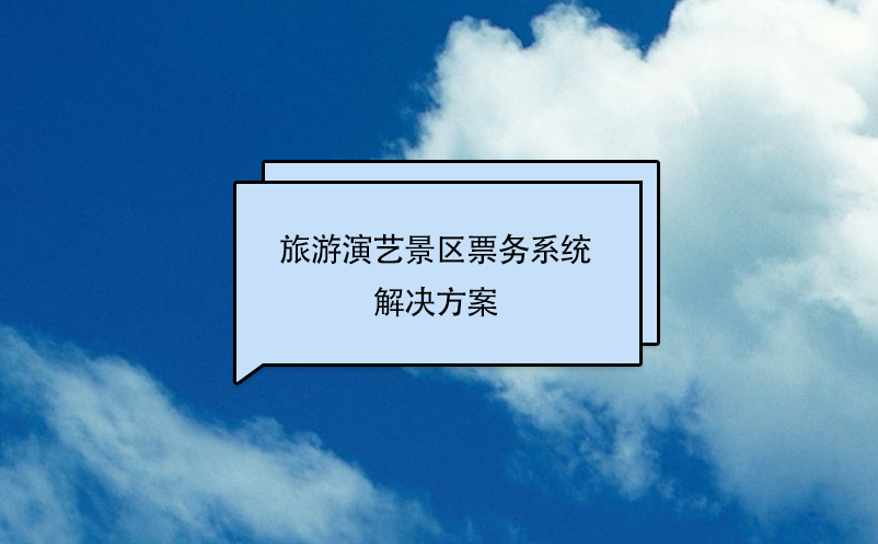 旅游演藝景區(qū)票務系統(tǒng)解決方案