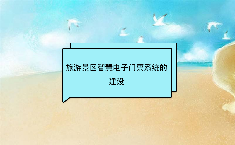 旅游景區(qū)智慧電子門票系統(tǒng)的建設