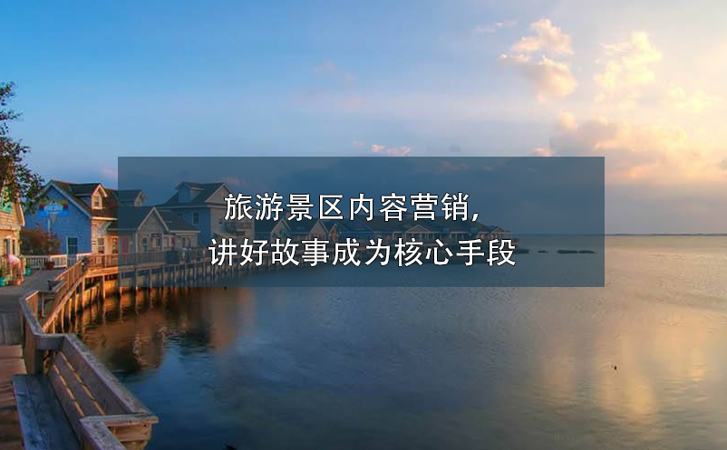 旅游景區(qū)內(nèi)容營銷，講好故事成為核心手段