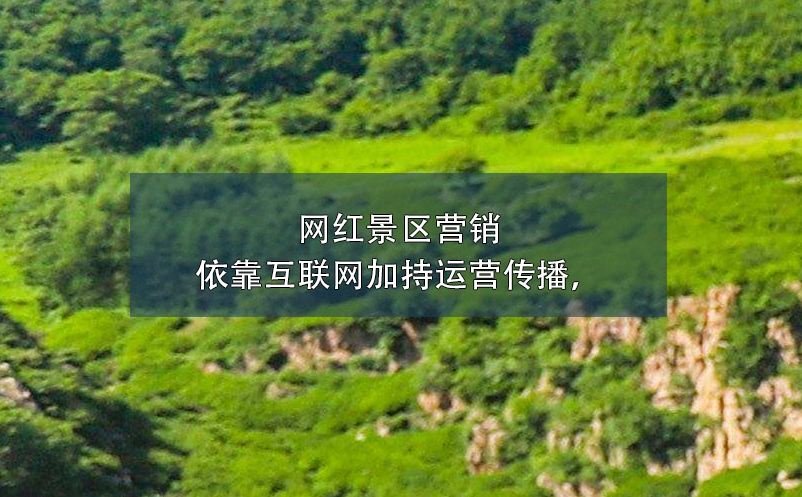 網(wǎng)紅景區(qū)營銷依靠互聯(lián)網(wǎng)加持運營傳播