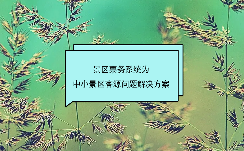 景區(qū)票務(wù)系統(tǒng)為中小景區(qū)客源問(wèn)題解決方案