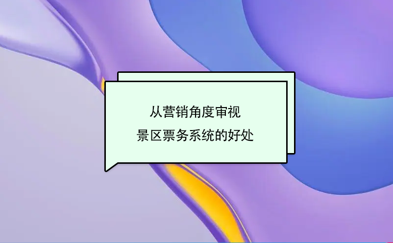 從營銷角度審視景區(qū)票務(wù)系統(tǒng)的好處