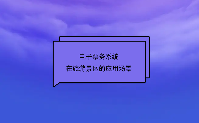 電子票務(wù)系統(tǒng)在旅游景區(qū)的應(yīng)用場(chǎng)景