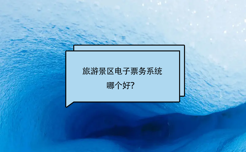 旅游景區(qū)電子票務(wù)系統(tǒng)哪個好？
