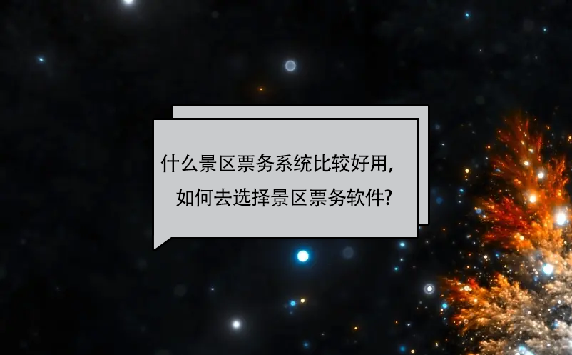 什么景區(qū)票務(wù)系統(tǒng)比較好用，如何去選擇景區(qū)票務(wù)軟件?
