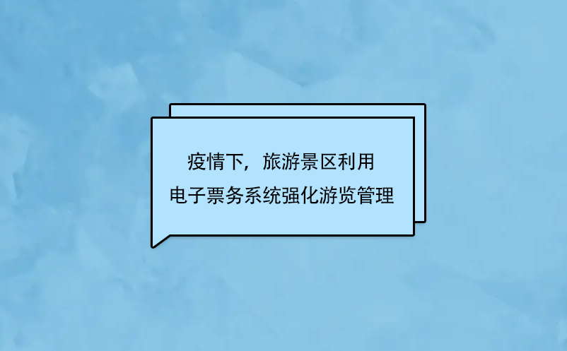 疫情下，旅游景區(qū)利用電子票務(wù)系統(tǒng)強化游覽管理