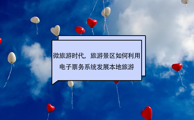 微旅游時代，旅游景區(qū)如何利用電子票務系統(tǒng)發(fā)展本地旅游