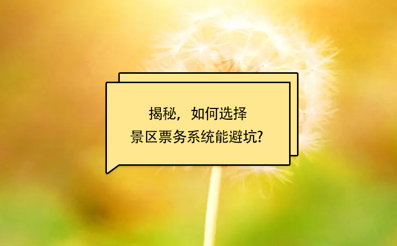 揭秘，如何選擇景區(qū)票務(wù)系統(tǒng)能避坑? 
