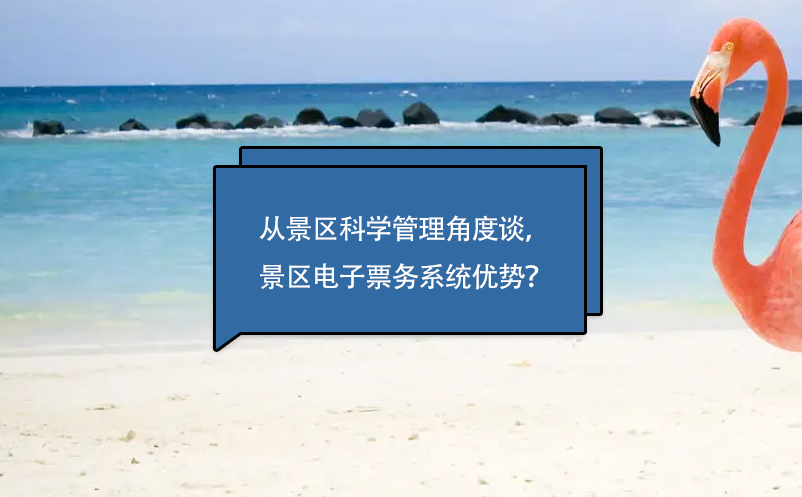 從景區(qū)科學(xué)管理角度談，景區(qū)電子票務(wù)系統(tǒng)優(yōu)勢(shì)？