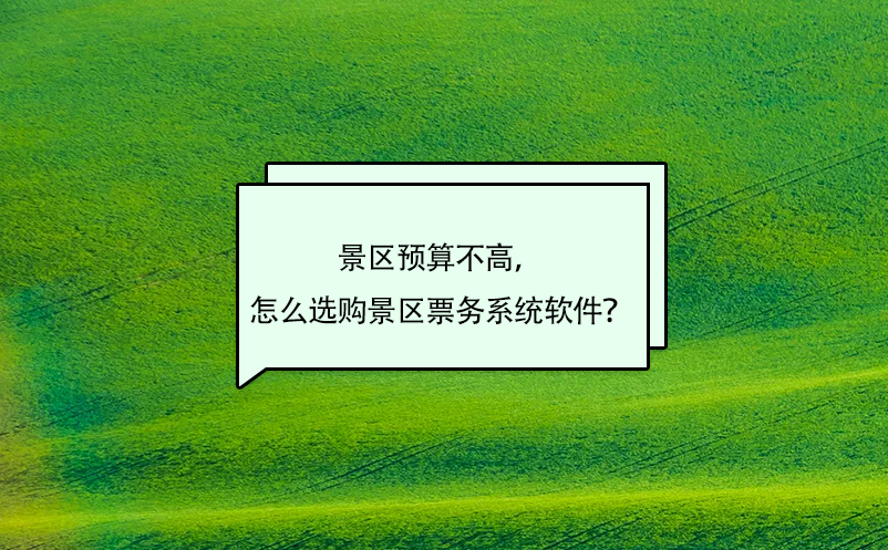 景區(qū)預(yù)算不高，怎么選購景區(qū)票務(wù)系統(tǒng)軟件？