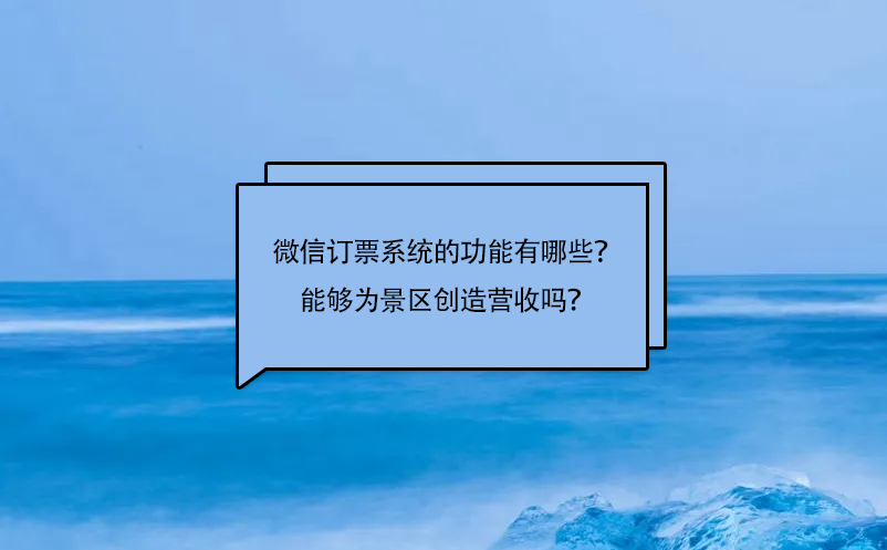 微信訂票系統(tǒng)的功能有哪些？能夠為景區(qū)創(chuàng)造營收嗎？