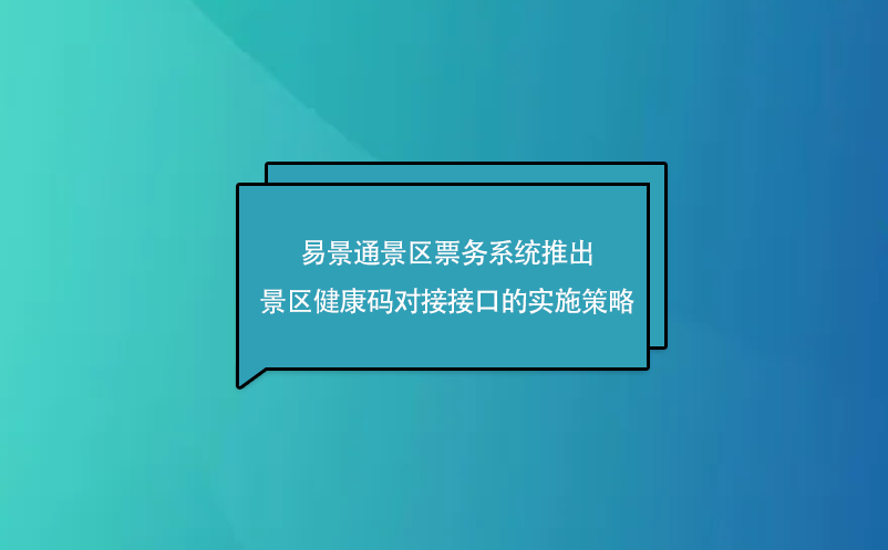 易景通景區(qū)票務(wù)系統(tǒng)推出了景區(qū)健康碼對接接口的實施策略