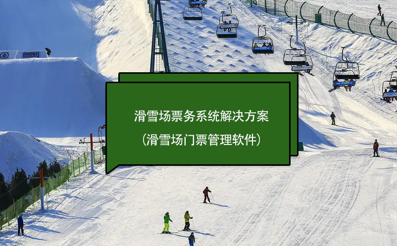 滑雪場票務系統(tǒng)解決方案（滑雪場門票管理軟件）