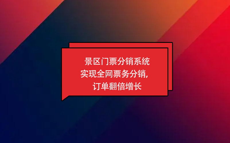 景區(qū)門票分銷系統(tǒng)實(shí)現(xiàn)全網(wǎng)票務(wù)分銷，訂單翻倍增長