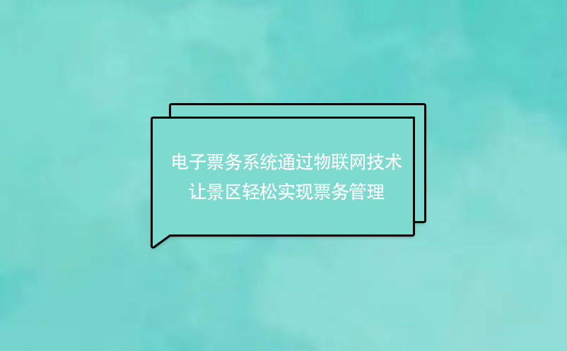 電子票務(wù)系統(tǒng)通過物聯(lián)網(wǎng)技術(shù)讓景區(qū)輕松實現(xiàn)票務(wù)管理