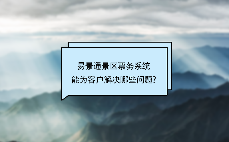 易景通景區(qū)票務(wù)系統(tǒng)能為客戶解決哪些問(wèn)題?