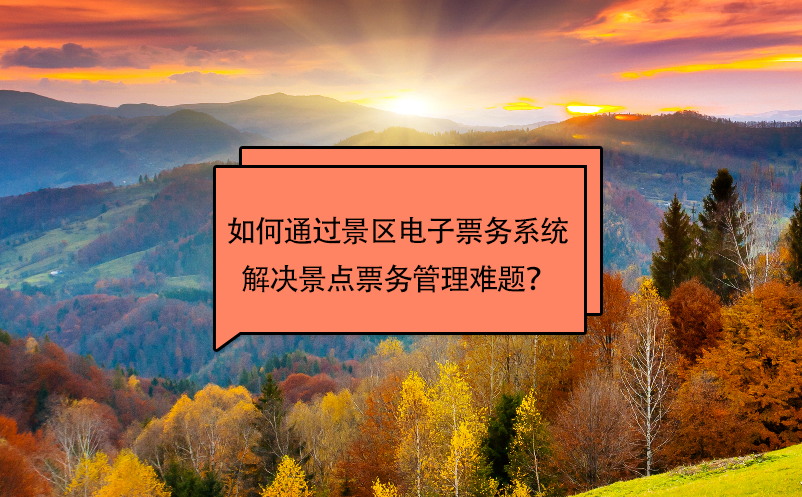 如何通過景區(qū)電子票務(wù)系統(tǒng)解決景點(diǎn)票務(wù)管理難題？