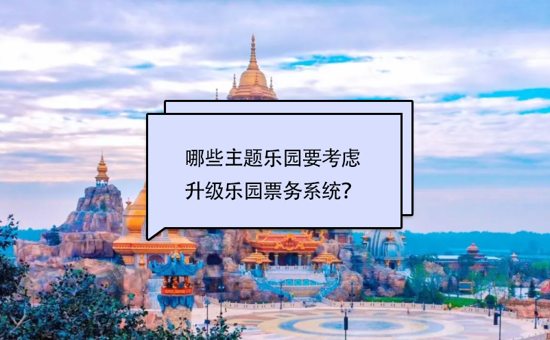 哪些主題樂園要考慮升級樂園票務(wù)系統(tǒng)？