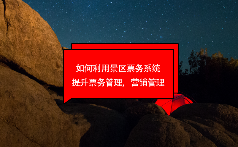 如何利用景區(qū)票務(wù)系統(tǒng)提升票務(wù)管理，營(yíng)銷管理