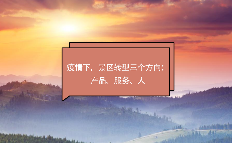 疫情下，景區(qū)轉(zhuǎn)型三個方向：產(chǎn)品、服務、人