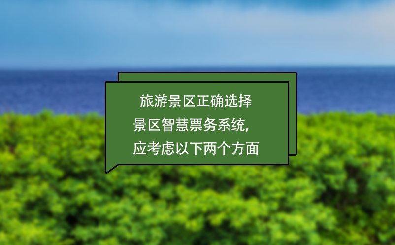 旅游景區(qū)正確選擇景區(qū)智慧票務系統(tǒng)，應考慮以下兩個方面