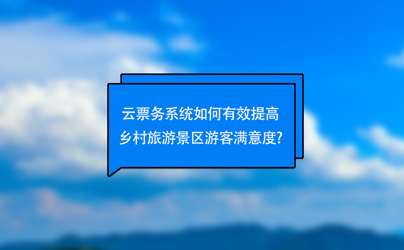 云票務(wù)系統(tǒng)如何有效提高鄉(xiāng)村旅游景區(qū)游客滿(mǎn)意度?