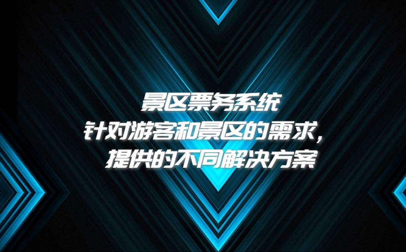 景區(qū)票務(wù)系統(tǒng)針對(duì)游客和景區(qū)的需求，提供的不同解決方案