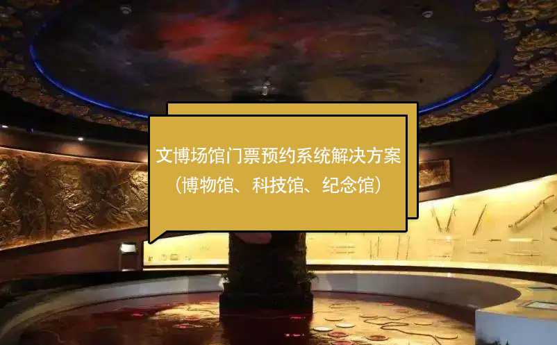 文博場館門票預(yù)約系統(tǒng)解決方案（博物館、科技館、紀(jì)念館）