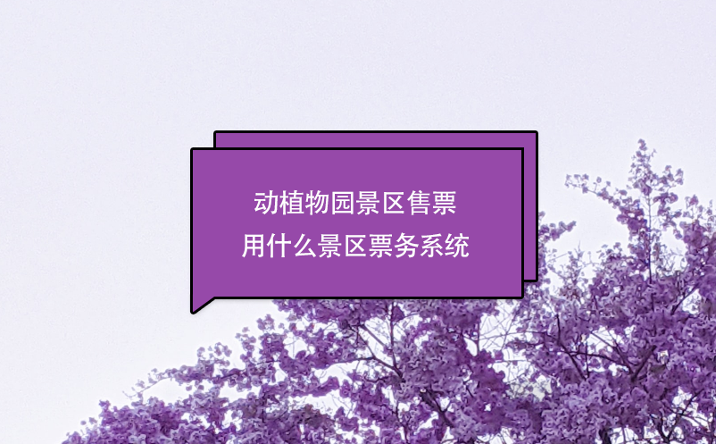 動(dòng)植物園景區(qū)售票用什么景區(qū)票務(wù)系統(tǒng)