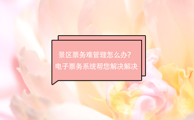 景區(qū)票務難管理怎么辦？電子票務系統(tǒng)幫您解決解決