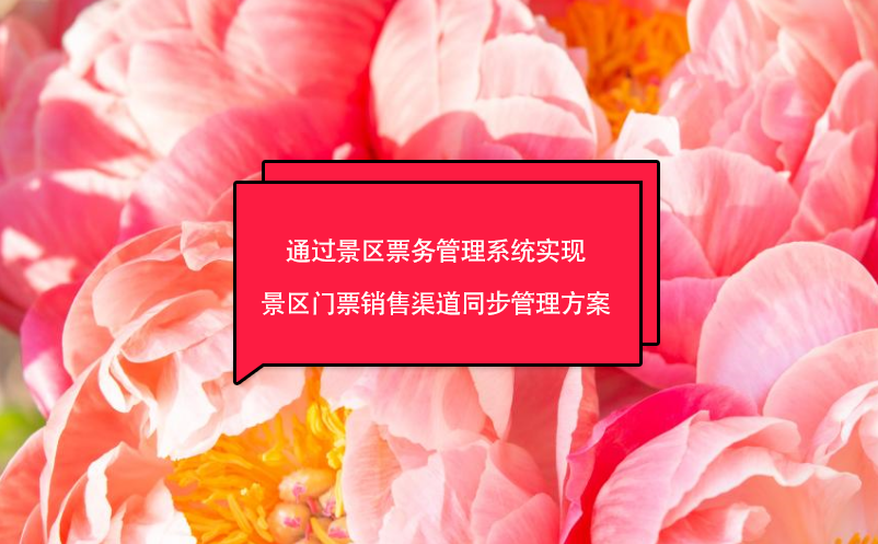 通過景區(qū)票務管理系統(tǒng)實現(xiàn)景區(qū)門票銷售渠道同步管理方案