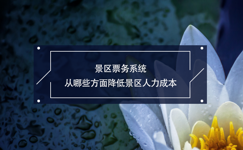 景區(qū)票務(wù)系統(tǒng)從哪些方面降低景區(qū)人力成本