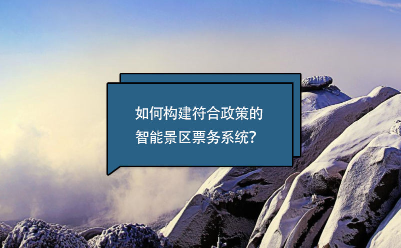 如何構(gòu)建符合政策的智能景區(qū)票務(wù)系統(tǒng)？