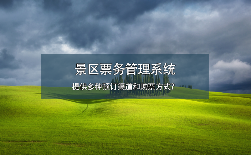 景區(qū)票務(wù)管理系統(tǒng)提供多種預(yù)訂渠道和購(gòu)票方式？