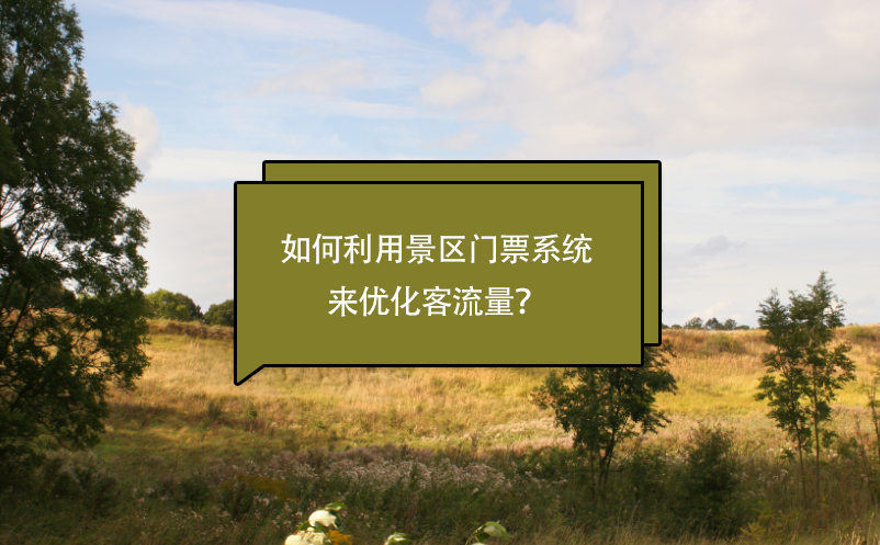 景區(qū)如何利用景區(qū)門票系統(tǒng)來優(yōu)化客流量？