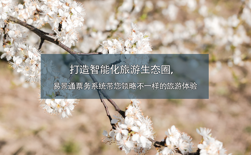 打造智能化旅游生態(tài)圈，易景通票務(wù)系統(tǒng)帶您領(lǐng)略不一樣的旅游體驗