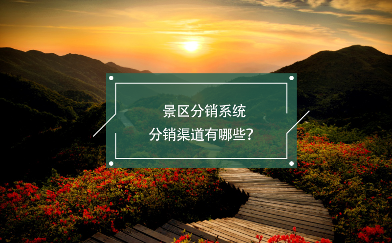 景區(qū)分銷系統(tǒng)分銷渠道有哪些？