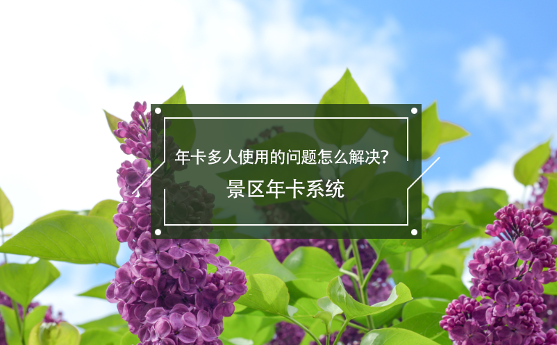 年卡多人使用的問題怎么解決？景區(qū)年卡系統(tǒng)