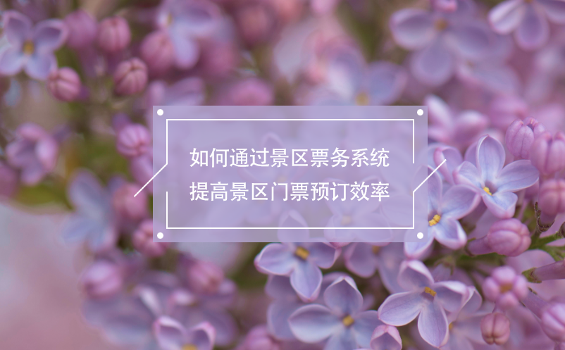 如何通過(guò)景區(qū)票務(wù)系統(tǒng)提高景區(qū)門(mén)票預(yù)訂效率