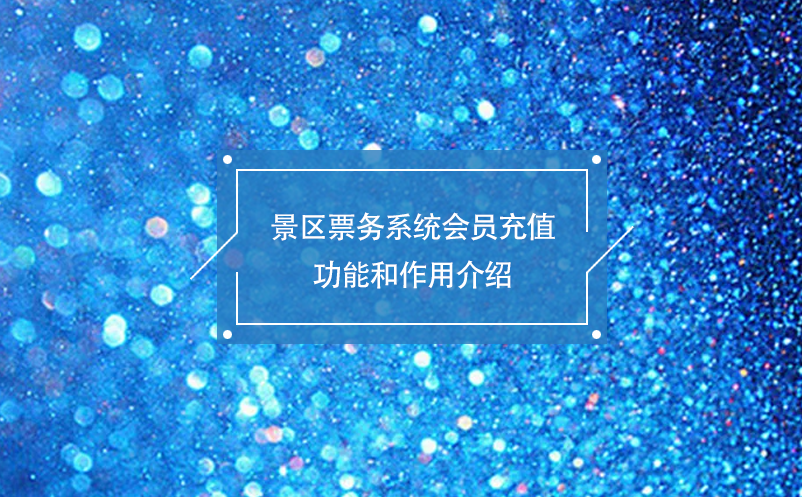 景區(qū)票務(wù)系統(tǒng)會(huì)員充值功能和作用介紹
