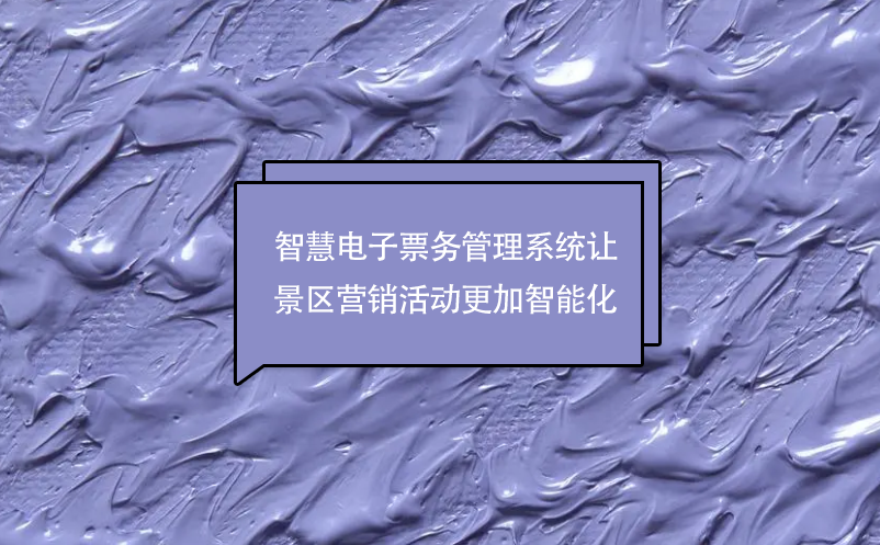 智慧電子票務(wù)管理系統(tǒng)讓景區(qū)營(yíng)銷(xiāo)活動(dòng)更加智能化