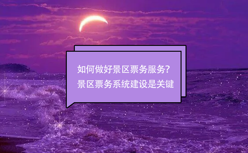 如何做好景區(qū)票務(wù)服務(wù)？景區(qū)票務(wù)管理系統(tǒng)建設(shè)是關(guān)鍵